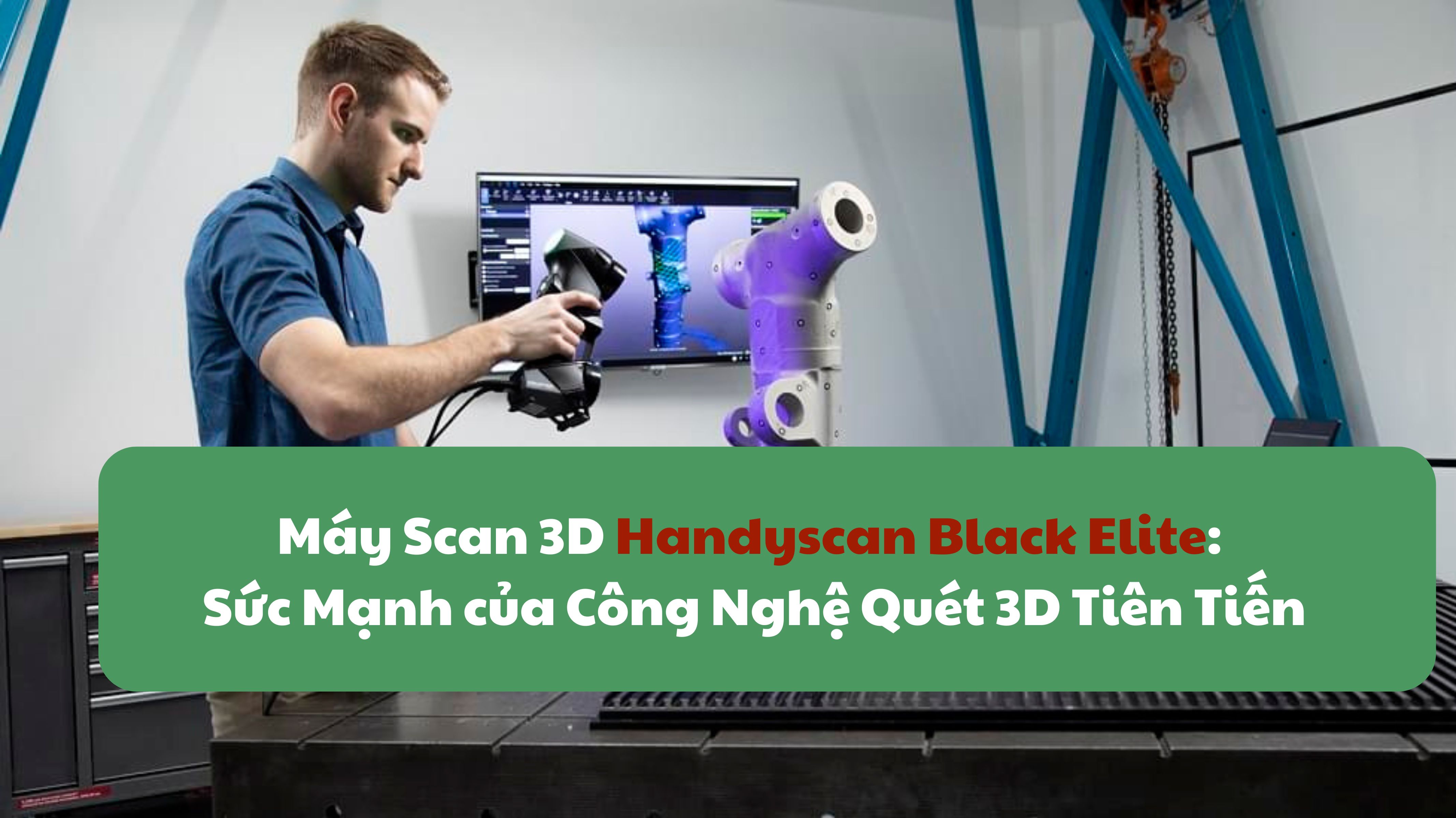Máy Scan 3D Handyscan Black Elite: Sức Mạnh của Công Nghệ Quét 3D Tiên Tiến
