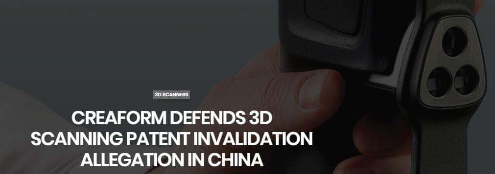 CREAFORM DEFENDS 3D SCANNING PATENT INVESTMENT ALLEGATION IN CHINA,