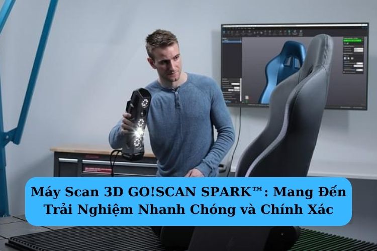 Máy Scan 3D GO!SCAN SPARK™: Mang Đến Trải Nghiệm Nhanh Chóng và Chính Xác