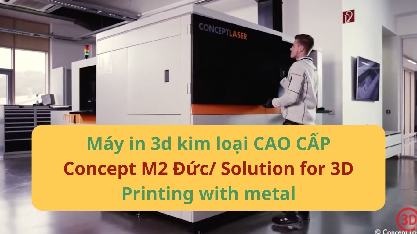 Máy in 3d kim loại CAO CẤP Concept M2 Đức/ Solution for 3D Printing with metal